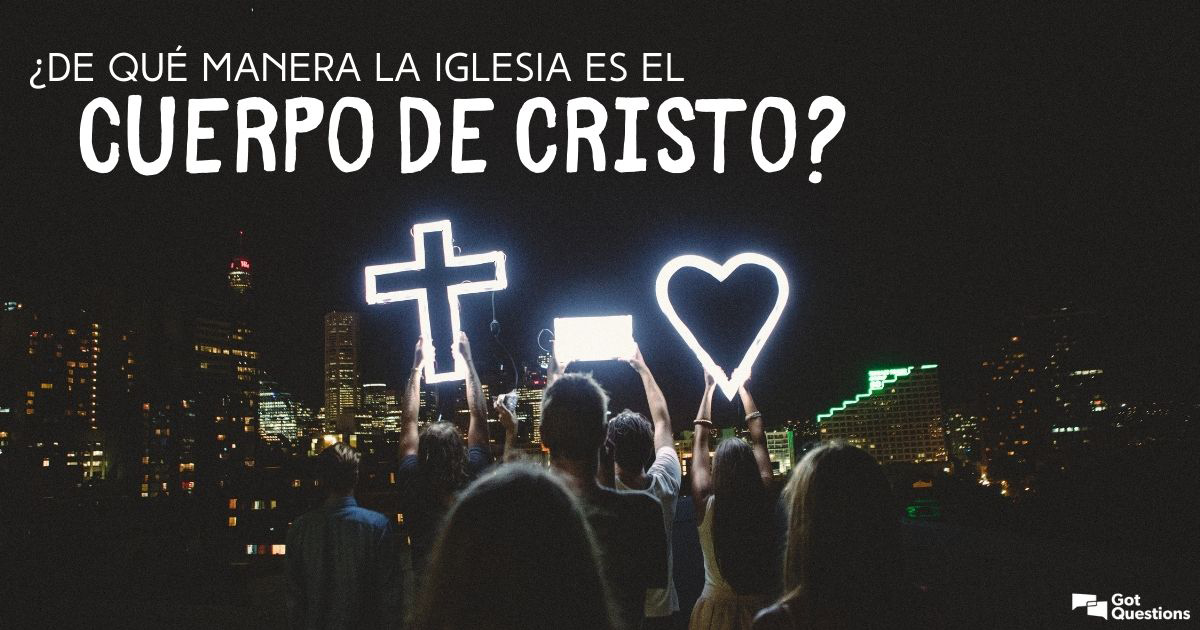 De qué manera la iglesia es el cuerpo de Cristo? /Espanol