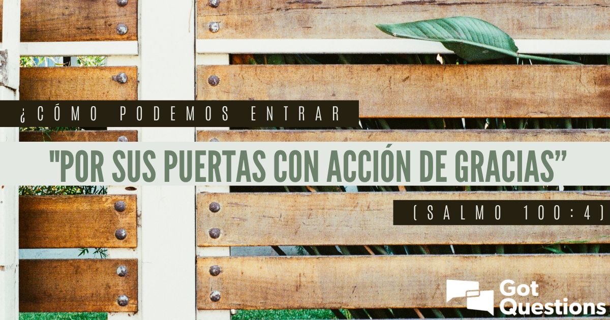 ¿Cómo podemos entrar "por sus puertas con acción de gracias" (Salmo 100
