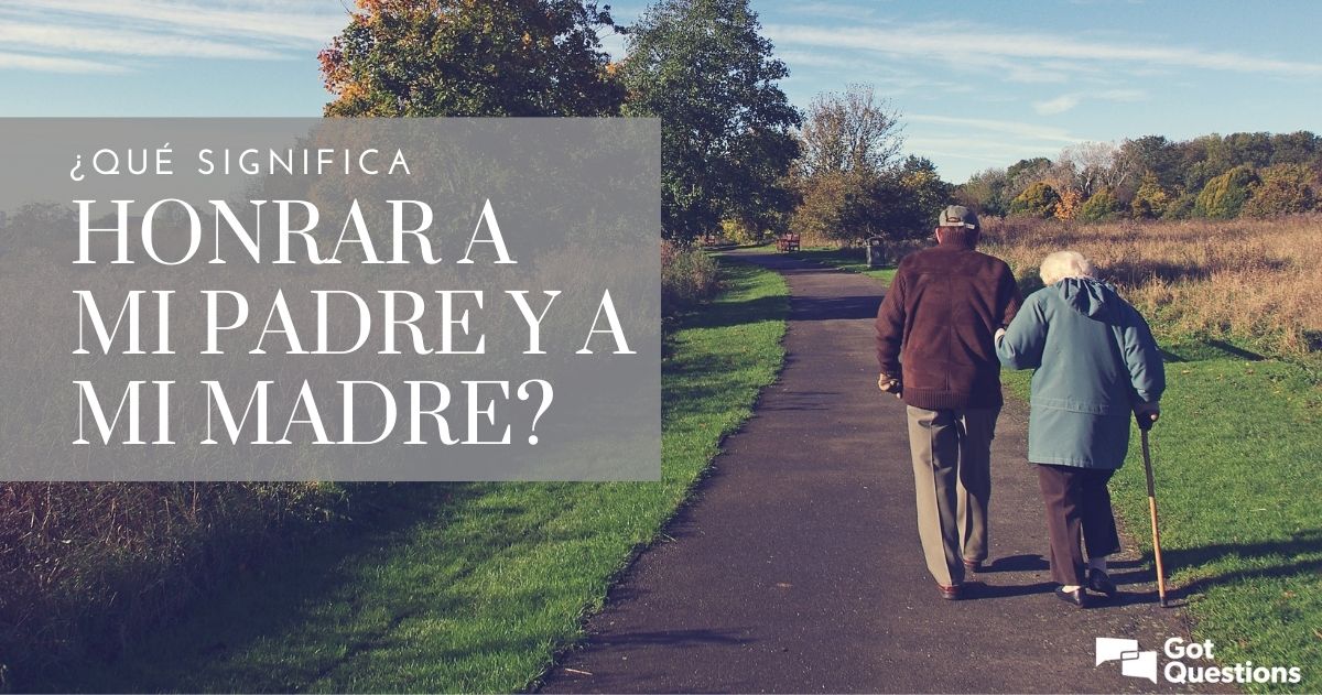 Qué significa honrar a mi padre y a mi madre? /Espanol