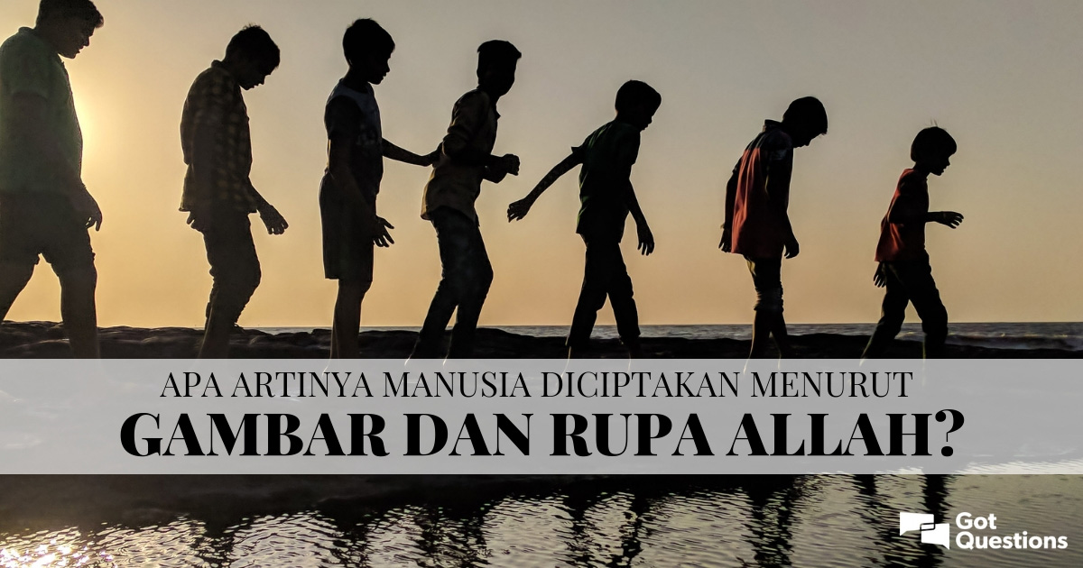 Apa artinya manusia diciptakan menurut gambar dan rupa Allah (Kejadian