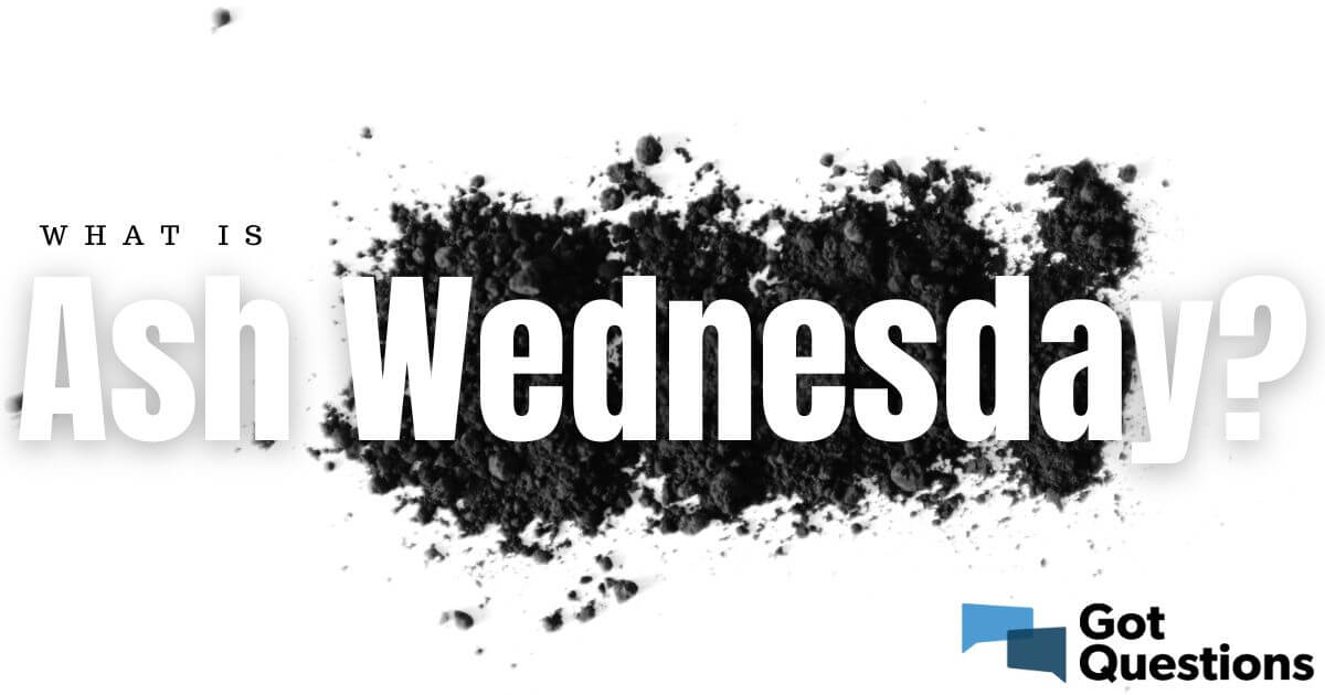 Ash Wednesday 2020 What is Ash Wednesday GotQuestions org Ash Wednesday 2020 What is Ash Wednesday GotQuestions org