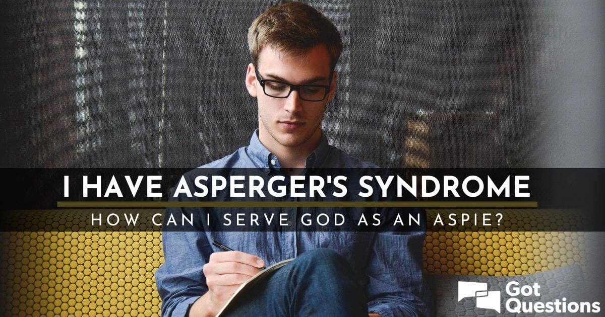 I have Asperger's Syndrome. How can I serve God as an ...
