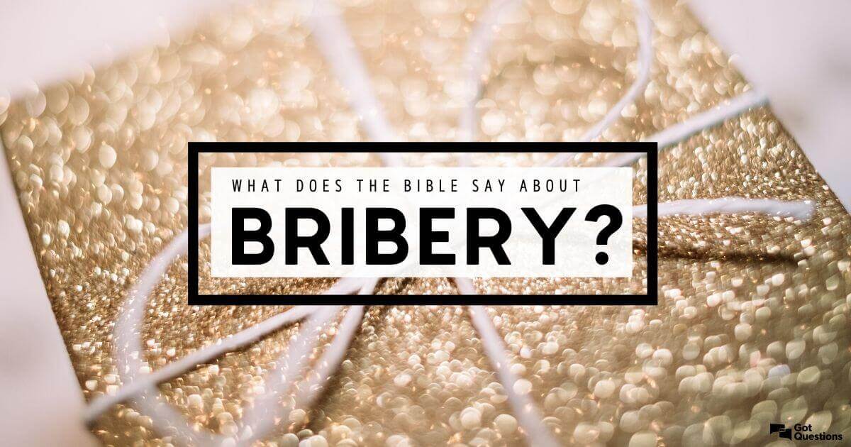 What does the Bible say about bribery / giving or receiving a bribe? |  GotQuestions.org