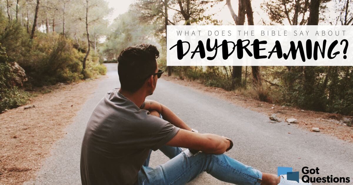 What does the Bible say about daydreaming? Is it wrong to