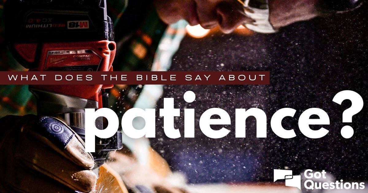 What does the Bible say about patience? | GotQuestions.org