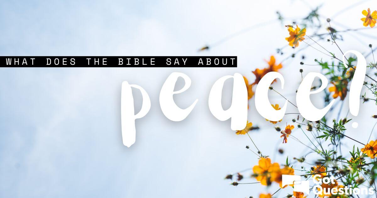 What does the Bible say about peace? | GotQuestions.org