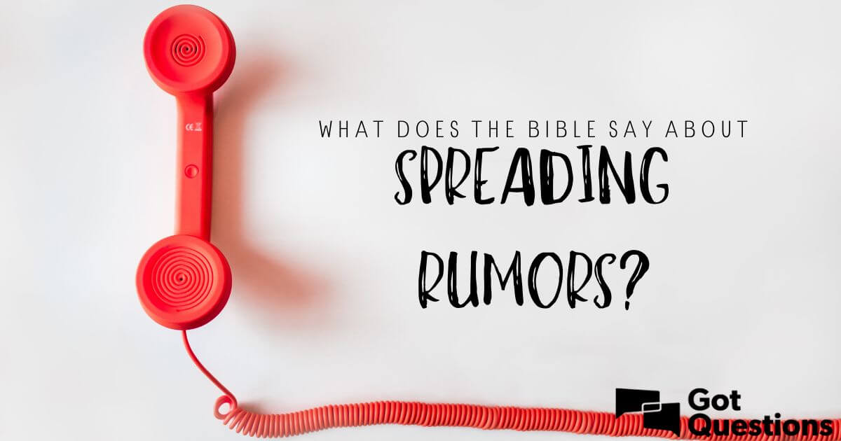 Can You Report Someone For Spreading Rumors Uk What Does The Bible Say About Spreading Rumors Gotquestions Org
