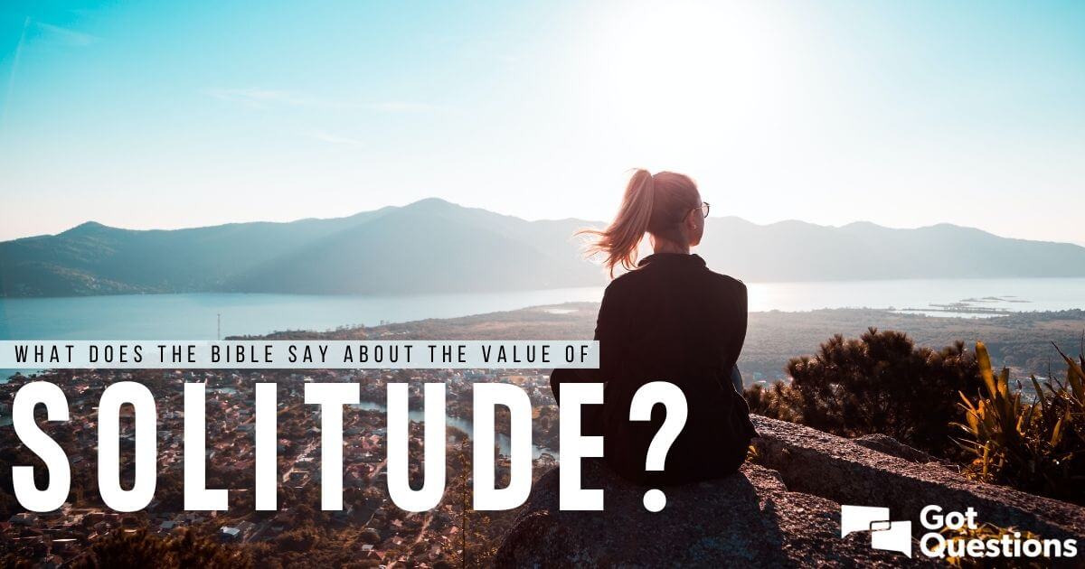 What does the Bible say about the value of solitude?