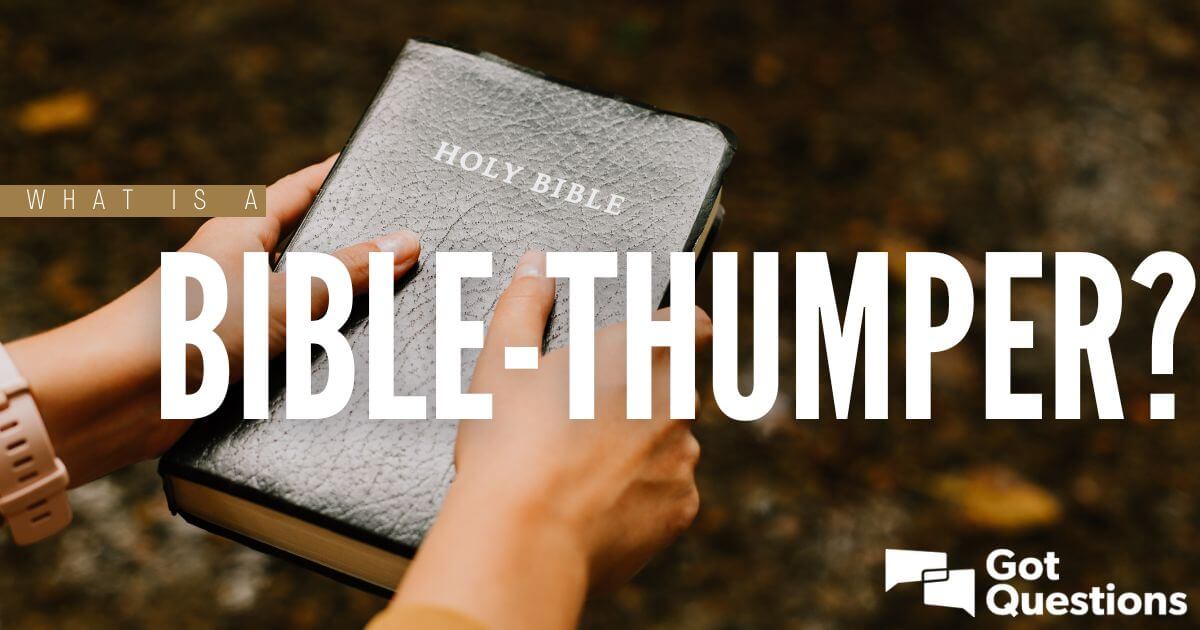 What is a Bible-thumper? | GotQuestions.org