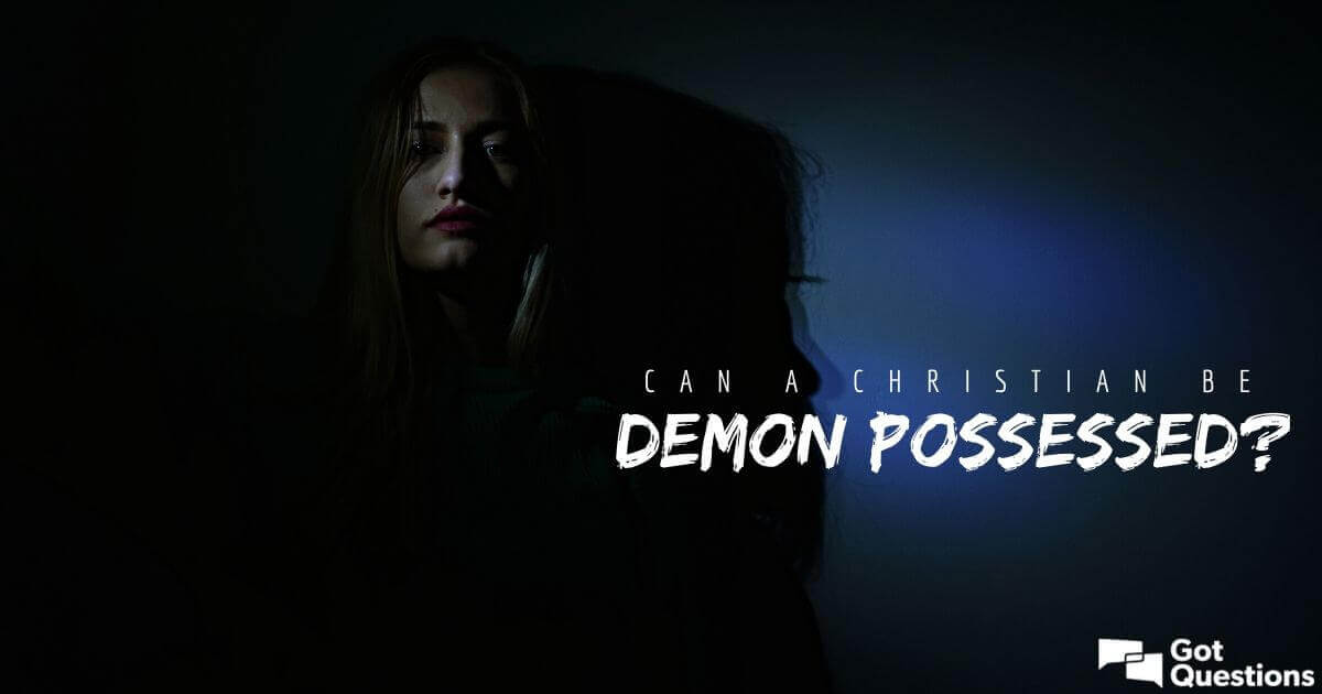 Can a Christian be demon possessed?