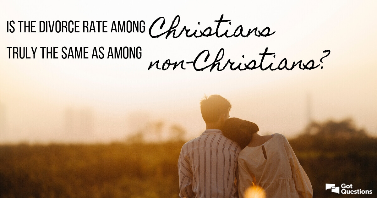 Is The Divorce Rate Among Christians Truly The Same As Among Non Christians