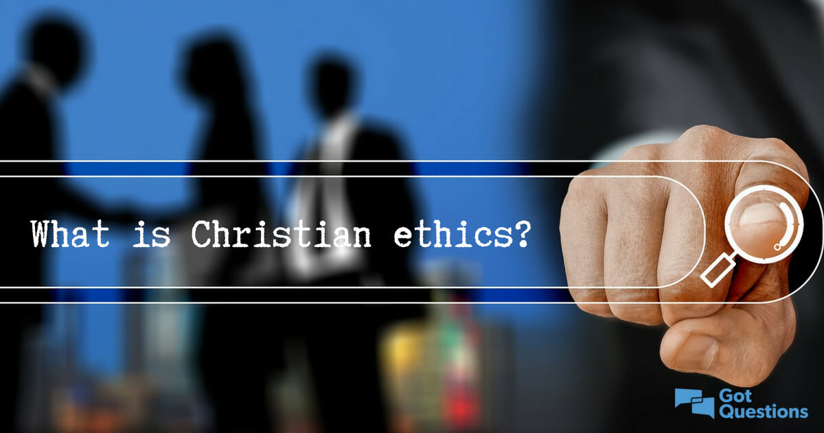 What is Christian ethics? | GotQuestions.org