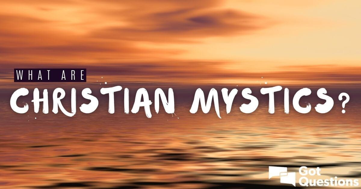 What are Christian mystics? | GotQuestions.org