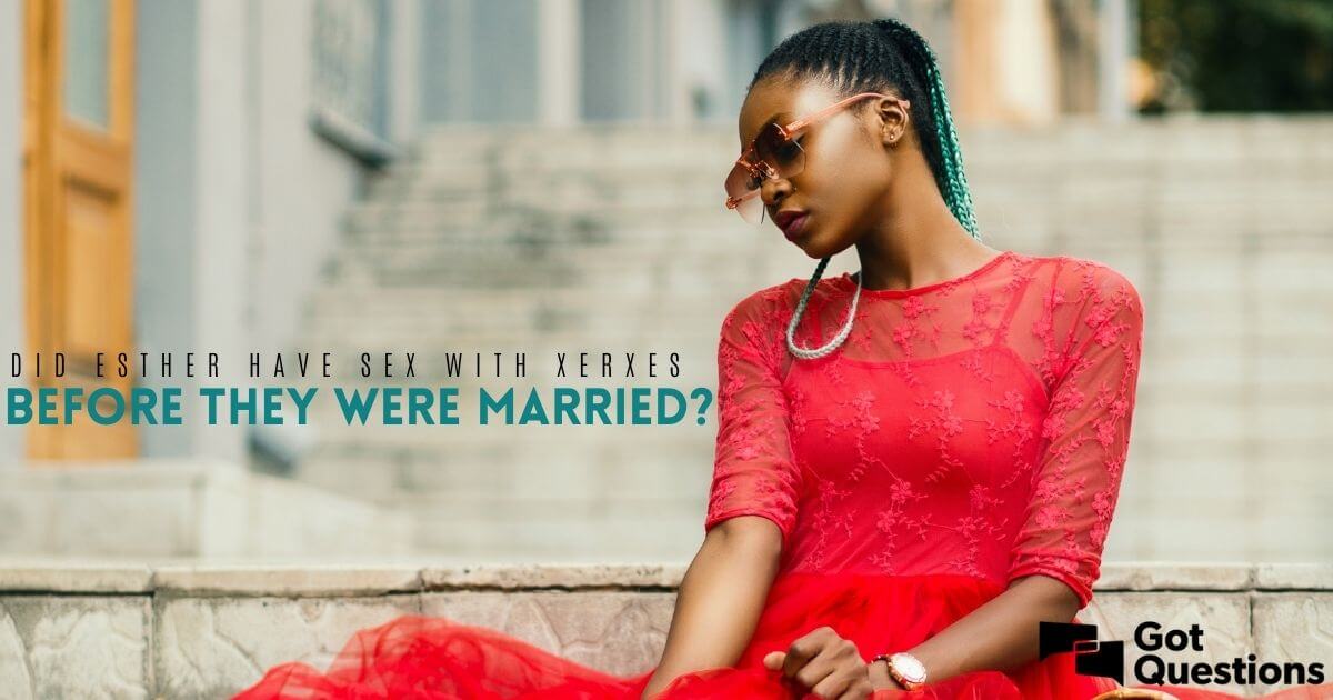Did Esther have sex with Xerxes before they were married