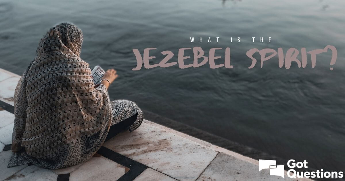 What is the Jezebel spirit? | GotQuestions.org