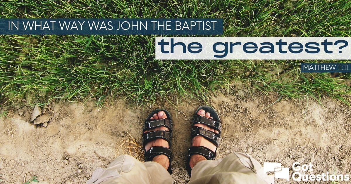 In what way was John the Baptist the greatest (Matthew 1111