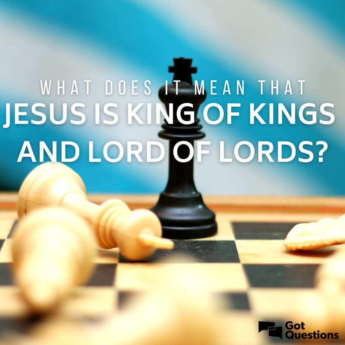 What Does It Mean That Jesus Is King Of Kings And Lord Of Lords