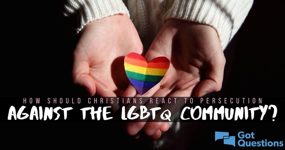 How Should Christians React To Persecution Against The Lgbtq Community
