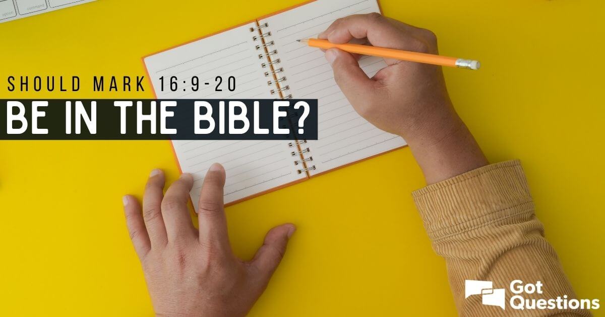 Should Mark 16 9 Be In The Bible Gotquestions Org