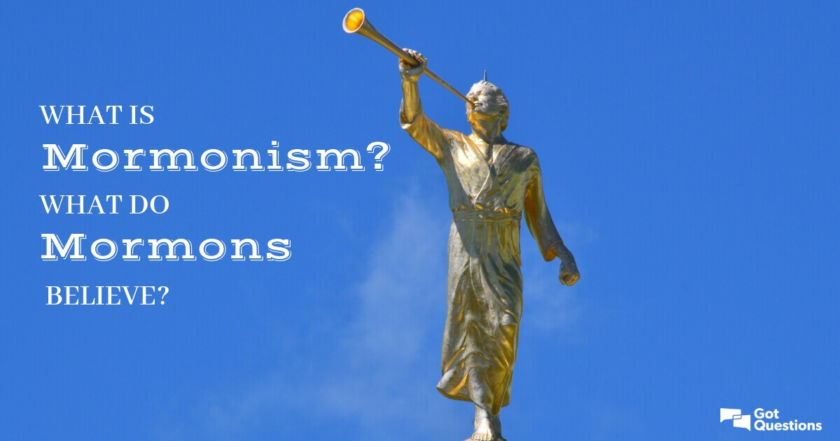 What is Mormonism? What do Mormons believe?