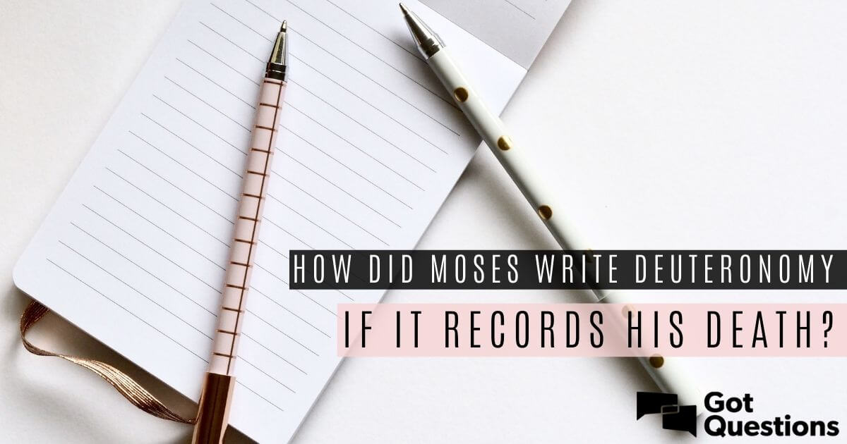 How did Moses write Deuteronomy if it records his death?