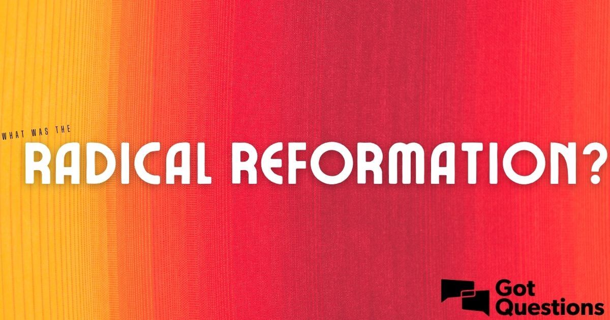 What was the Radical Reformation? | GotQuestions.org