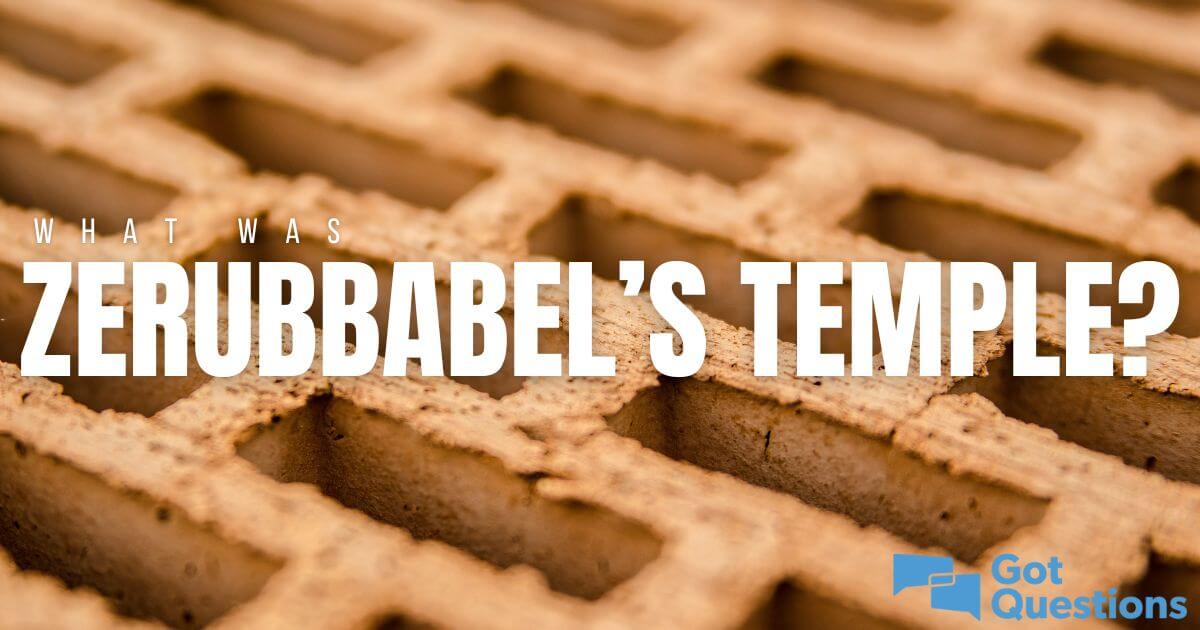What was Zerubbabel’s temple/the second temple?