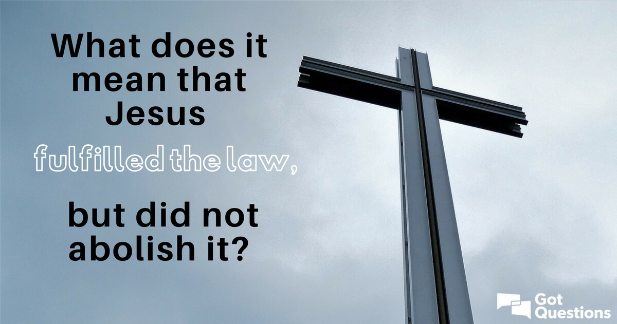 ayer canal Picotear What does it mean that Jesus fulfilled the law, but did not abolish it? |  GotQuestions.org