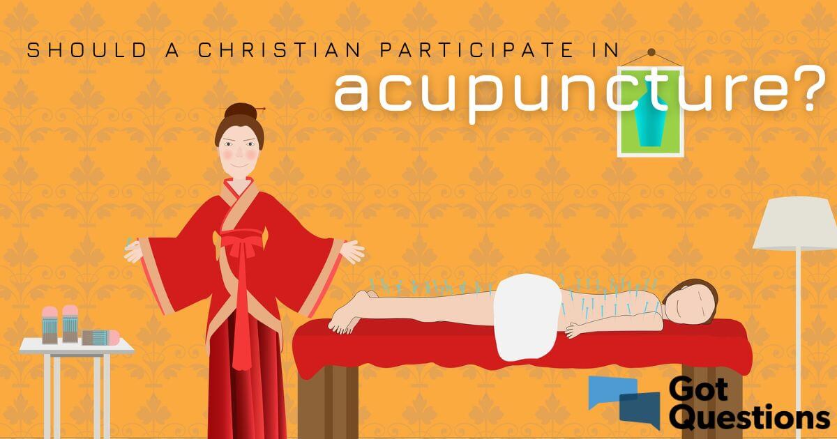 Should A Christian Participate In Acupuncture / Acupressure? | Gotquestions.org