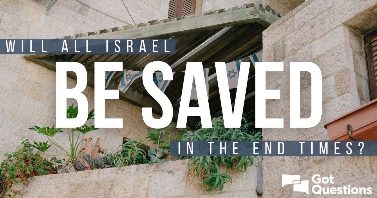 Will all Israel be saved in the end times (Romans 11:26)? | GotQuestions.org