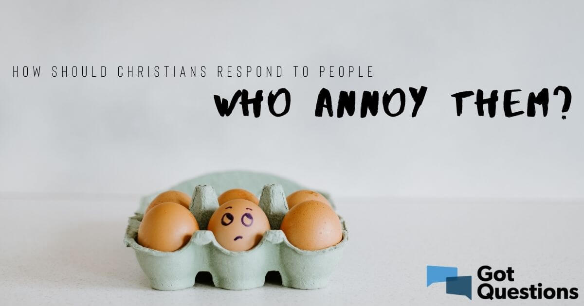 How should Christians respond to people who annoy them?