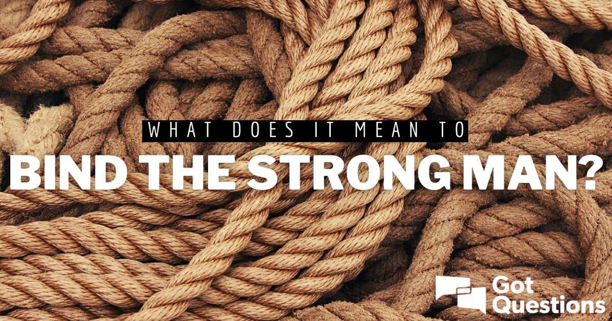 What does it mean to bind the strong man? | GotQuestions.org