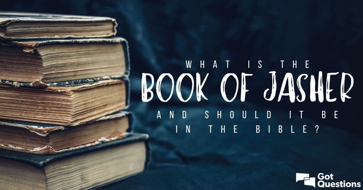 What is the Book of Jasher and should it be in the Bible? | GotQuestions.org