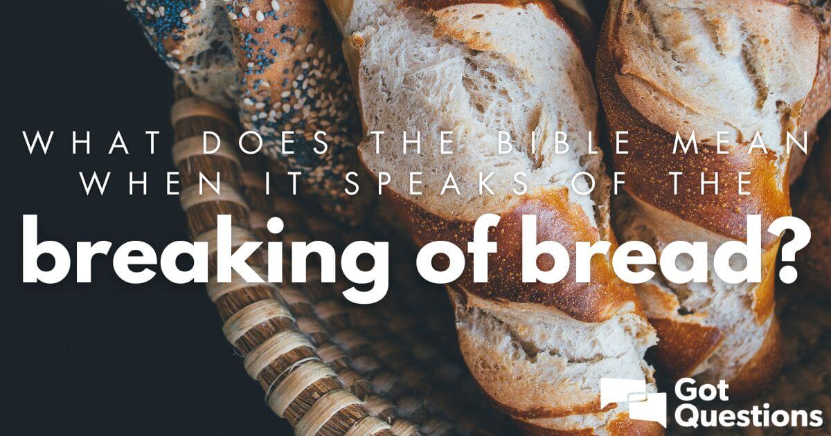 What does the Bible mean when it speaks of the breaking of bread