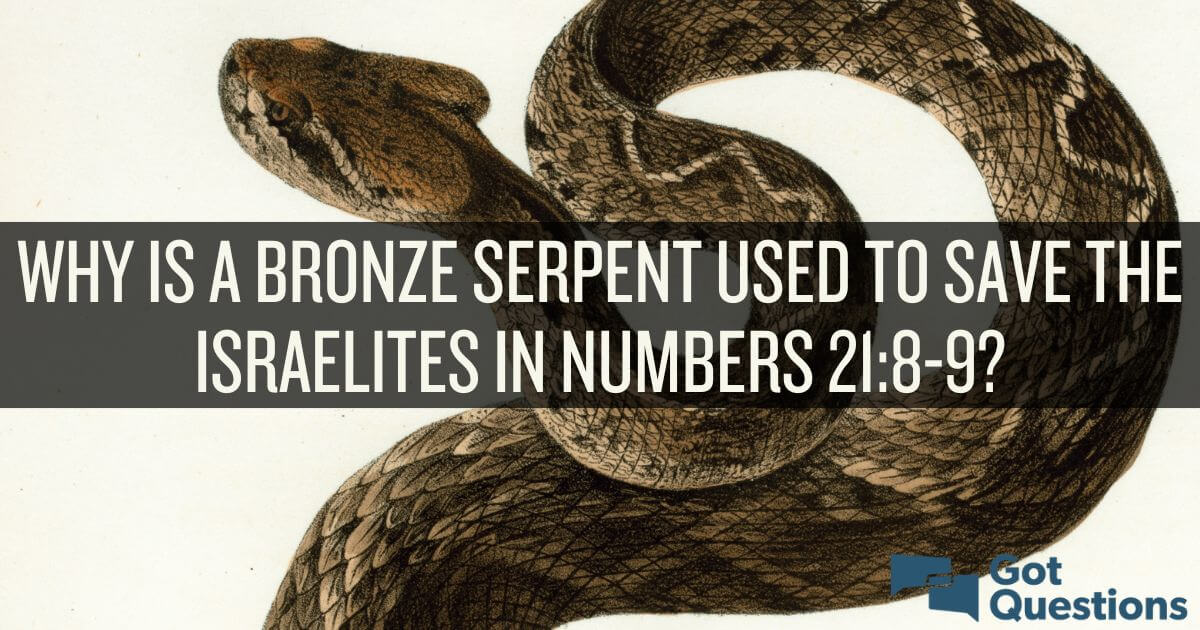 Why is a bronze serpent used to save the Israelites in Numbers 21:8-9? | GotQuestions.org