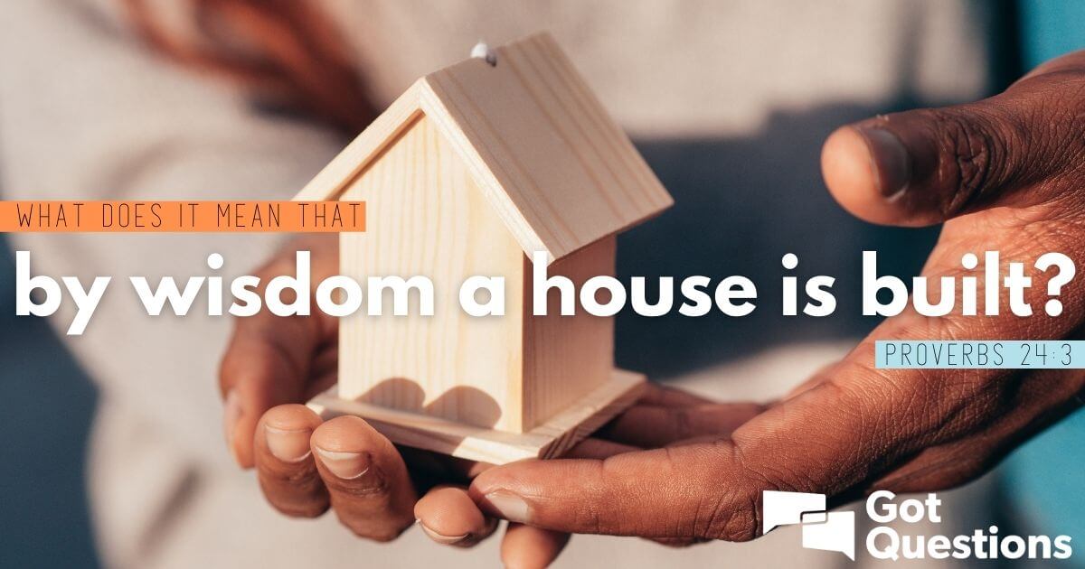 What does it mean that by wisdom a house is built (Proverbs 24:3 ...