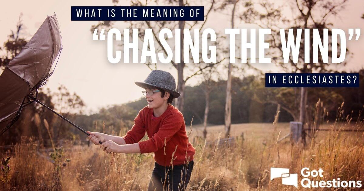 What is the meaning of “chasing the wind” in Ecclesiastes