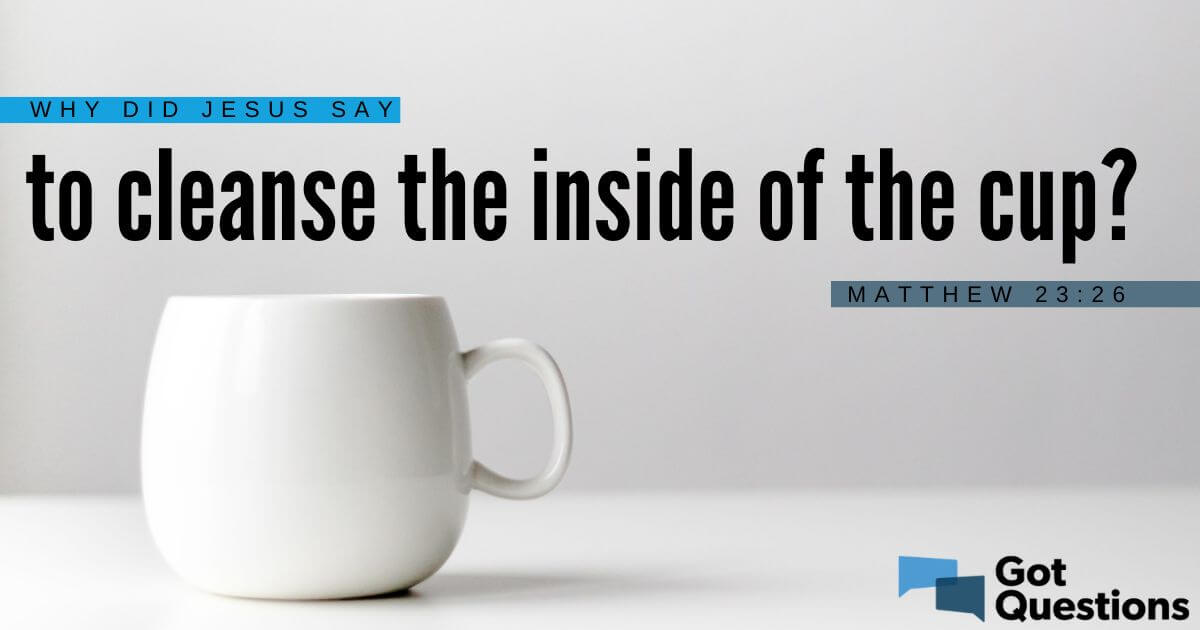 Why did Jesus say to cleanse the inside of the cup (Matthew 2326)?