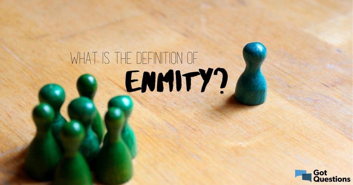 What is the definition of enmity? | GotQuestions.org