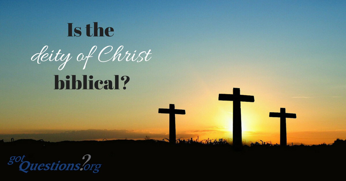 Is the deity of Christ biblical? | GotQuestions.org
