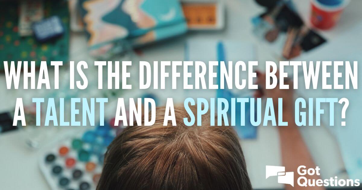 What is the difference between a talent and a spiritual gift?