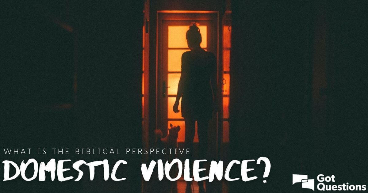 What is the biblical perspective on domestic violence? | GotQuestions.org