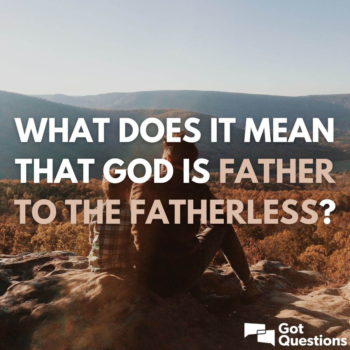 What does it mean that God is father to the fatherless? | GotQuestions.org