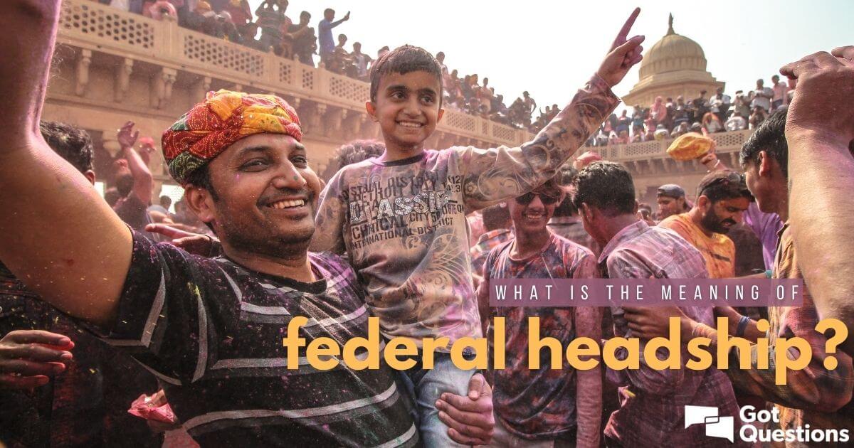 What is the meaning of federal headship? | GotQuestions.org