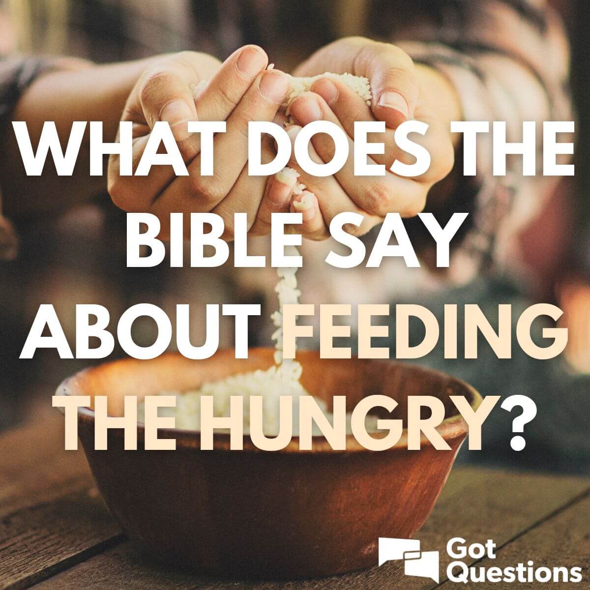 What does the Bible say about feeding the hungry? | GotQuestions.org