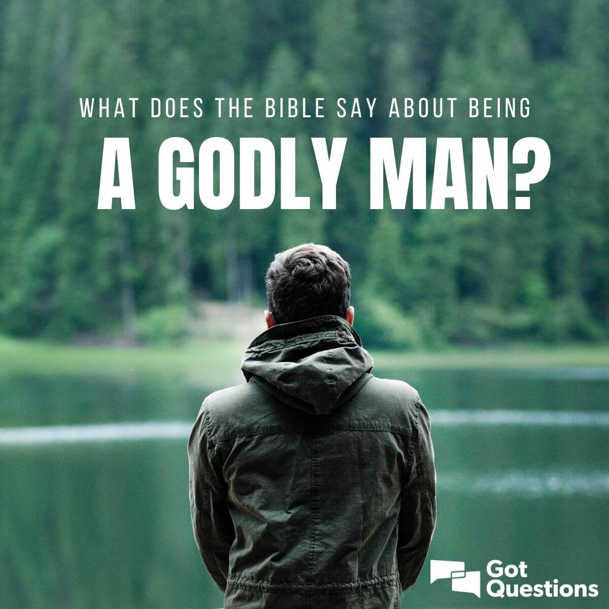 What does the Bible say about being a godly man? | GotQuestions.org