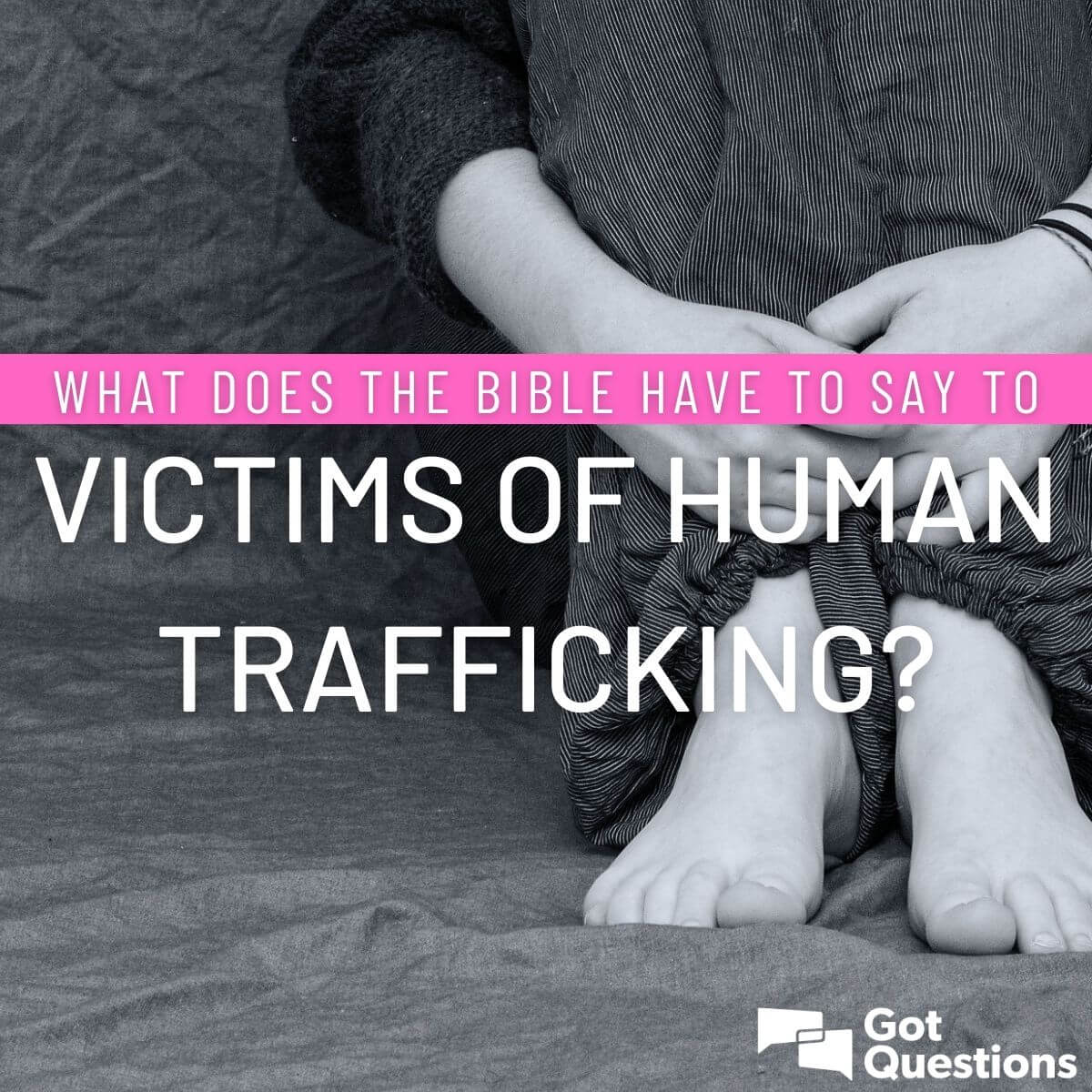 What Does The Bible Have To Say To Victims Of Human Trafficking