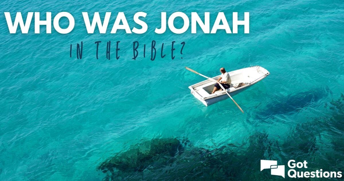 Who was Jonah in the Bible? | GotQuestions.org