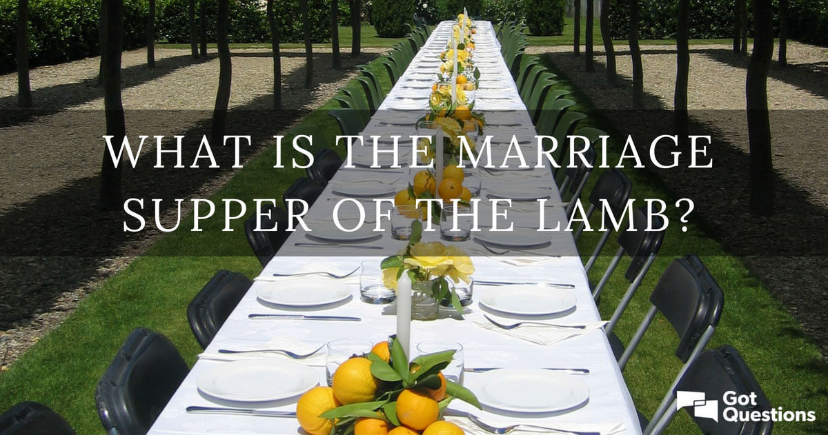 What is the marriage supper of the Lamb? | GotQuestions.org