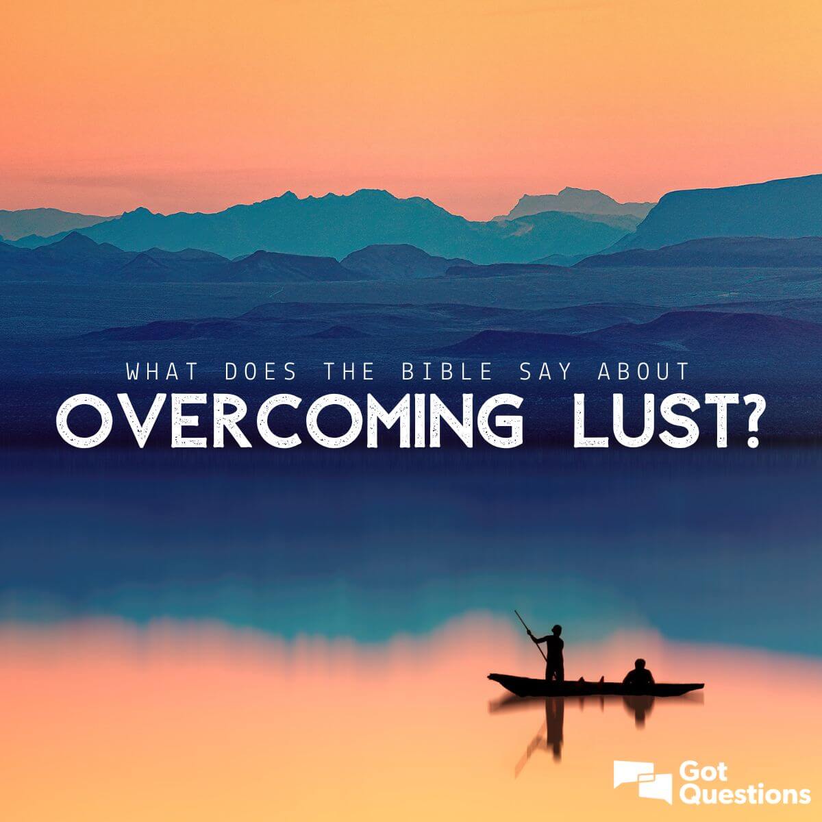 What Does The Bible Say About Overcoming Lust Gotquestions Org